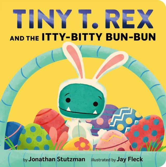Tiny T. Rex and the Itty-Bitty Bun-Bun (Board Book)