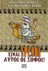 Είναι τρελοί αυτοί οι σοφοί!