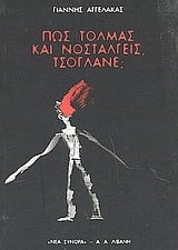 Πώς τολμάς και νοσταλγείς, τσόγλανε; Πώς τολμάς και νοσταλγείς, τσόγλανε;